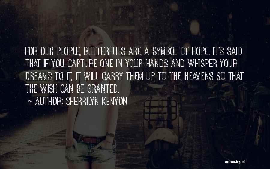 Sherrilyn Kenyon Quotes: For Our People, Butterflies Are A Symbol Of Hope. It's Said That If You Capture One In Your Hands And
