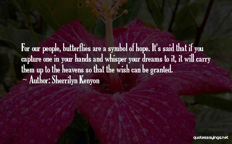 Sherrilyn Kenyon Quotes: For Our People, Butterflies Are A Symbol Of Hope. It's Said That If You Capture One In Your Hands And