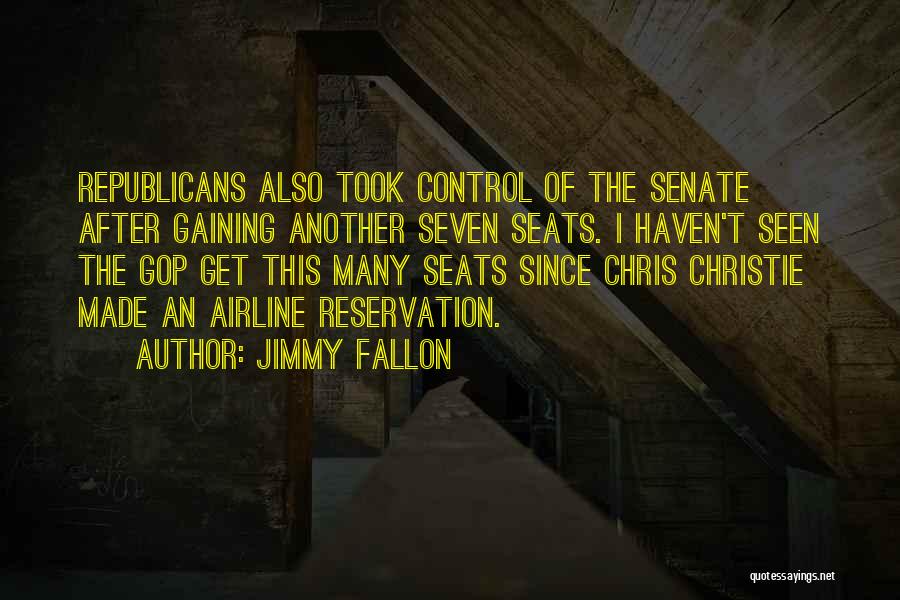 Jimmy Fallon Quotes: Republicans Also Took Control Of The Senate After Gaining Another Seven Seats. I Haven't Seen The Gop Get This Many