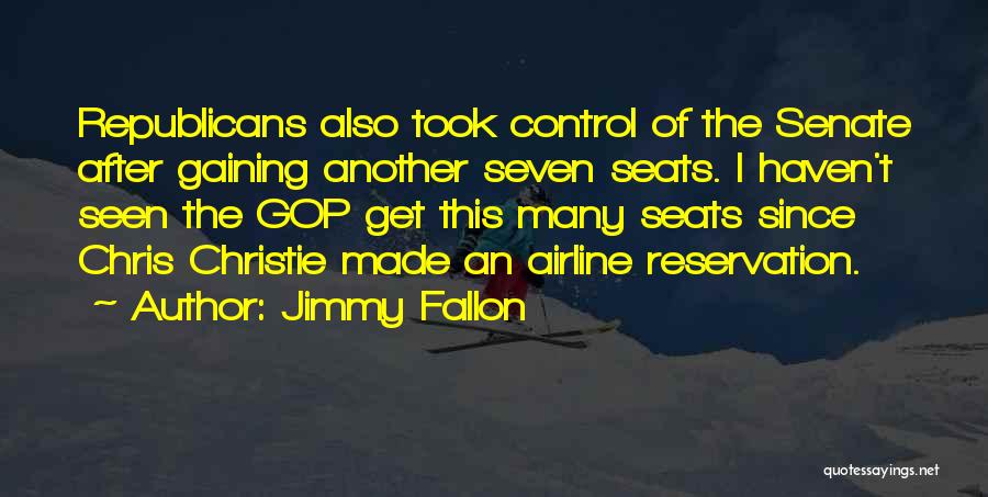 Jimmy Fallon Quotes: Republicans Also Took Control Of The Senate After Gaining Another Seven Seats. I Haven't Seen The Gop Get This Many