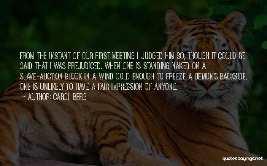 Carol Berg Quotes: From The Instant Of Our First Meeting I Judged Him So, Though It Could Be Said That I Was Prejudiced.