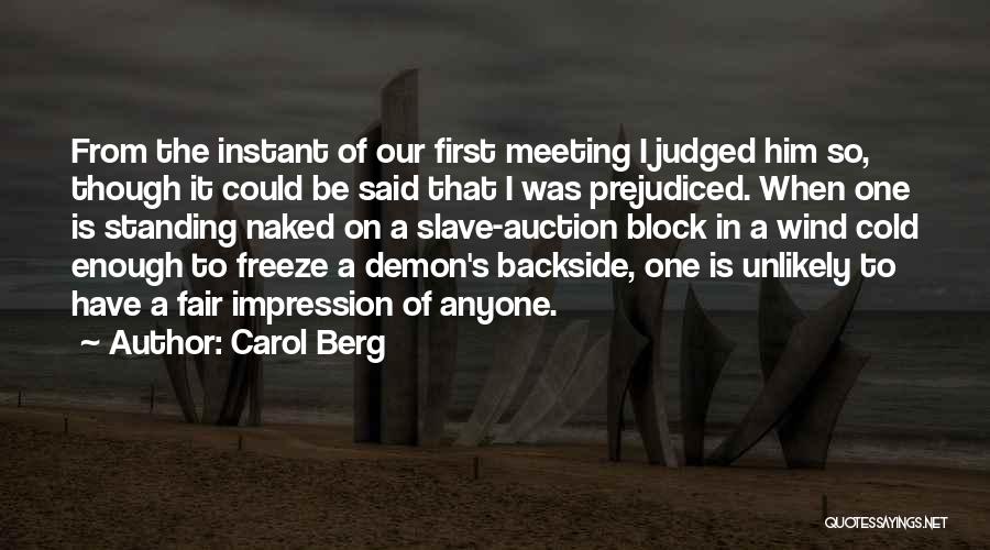 Carol Berg Quotes: From The Instant Of Our First Meeting I Judged Him So, Though It Could Be Said That I Was Prejudiced.