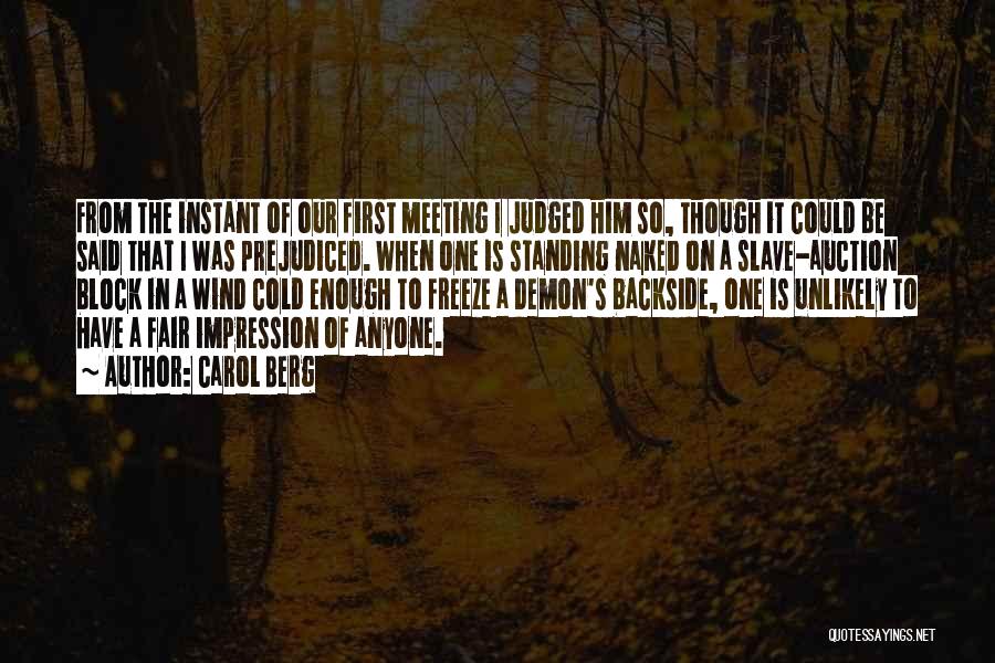 Carol Berg Quotes: From The Instant Of Our First Meeting I Judged Him So, Though It Could Be Said That I Was Prejudiced.