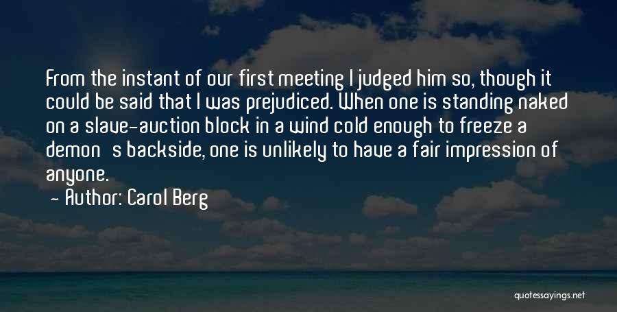 Carol Berg Quotes: From The Instant Of Our First Meeting I Judged Him So, Though It Could Be Said That I Was Prejudiced.