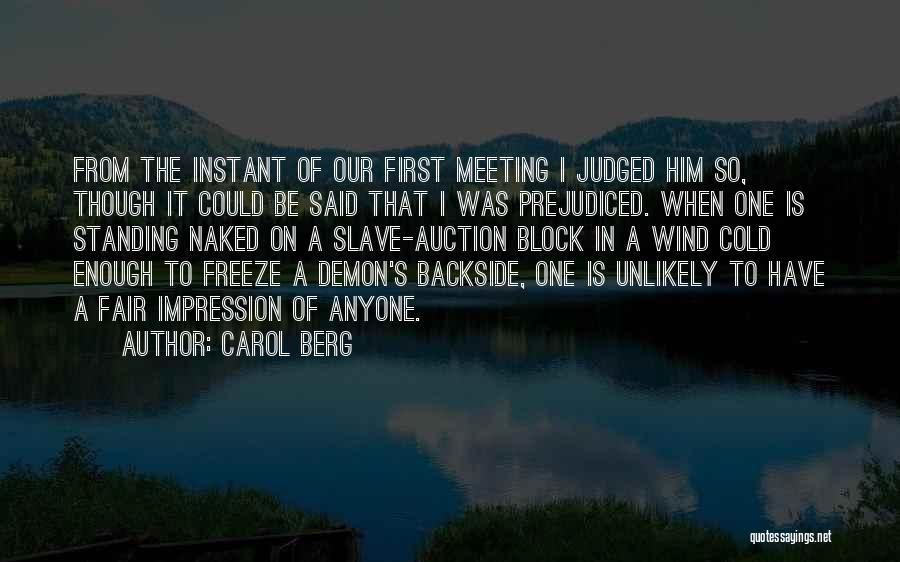 Carol Berg Quotes: From The Instant Of Our First Meeting I Judged Him So, Though It Could Be Said That I Was Prejudiced.