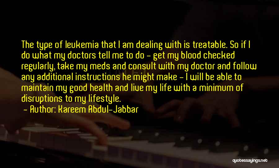 Kareem Abdul-Jabbar Quotes: The Type Of Leukemia That I Am Dealing With Is Treatable. So If I Do What My Doctors Tell Me