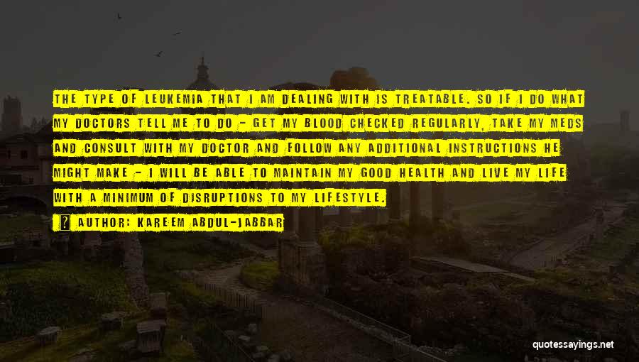 Kareem Abdul-Jabbar Quotes: The Type Of Leukemia That I Am Dealing With Is Treatable. So If I Do What My Doctors Tell Me