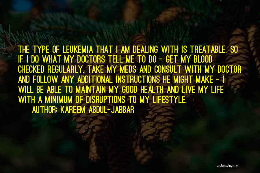 Kareem Abdul-Jabbar Quotes: The Type Of Leukemia That I Am Dealing With Is Treatable. So If I Do What My Doctors Tell Me