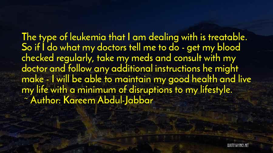 Kareem Abdul-Jabbar Quotes: The Type Of Leukemia That I Am Dealing With Is Treatable. So If I Do What My Doctors Tell Me