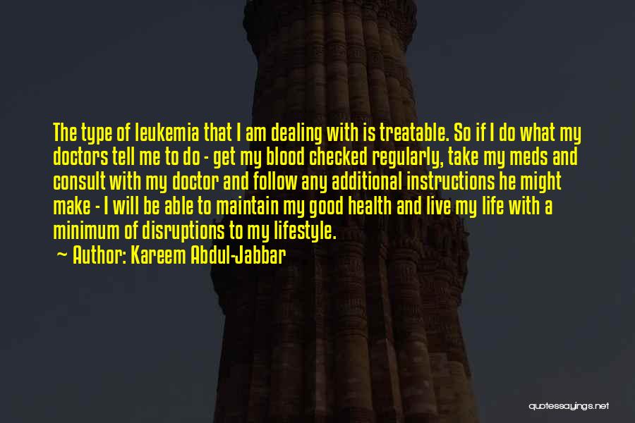 Kareem Abdul-Jabbar Quotes: The Type Of Leukemia That I Am Dealing With Is Treatable. So If I Do What My Doctors Tell Me