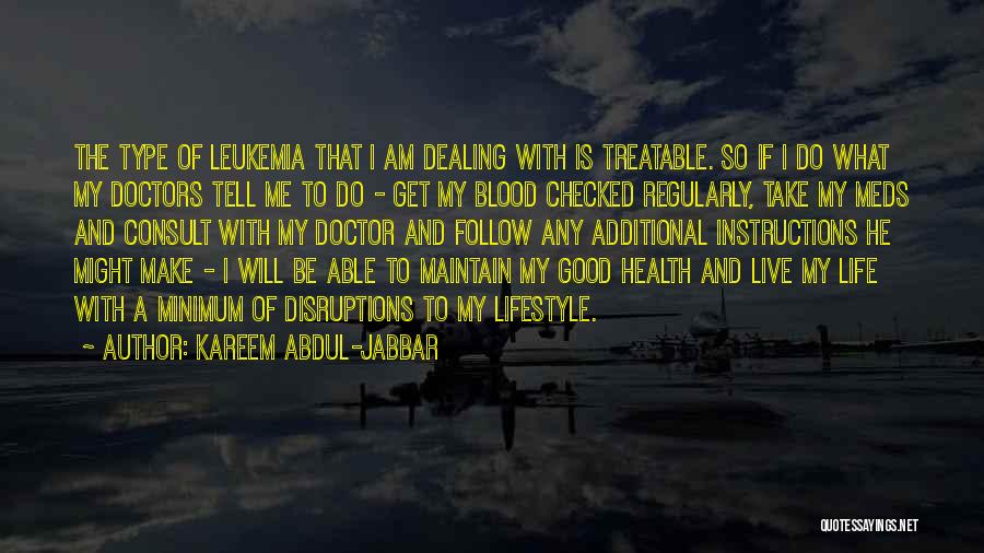 Kareem Abdul-Jabbar Quotes: The Type Of Leukemia That I Am Dealing With Is Treatable. So If I Do What My Doctors Tell Me