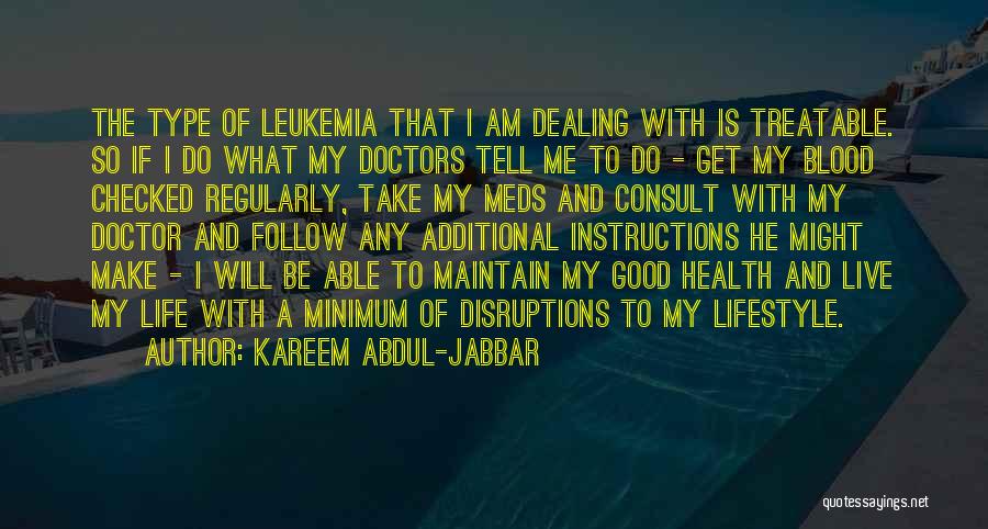 Kareem Abdul-Jabbar Quotes: The Type Of Leukemia That I Am Dealing With Is Treatable. So If I Do What My Doctors Tell Me