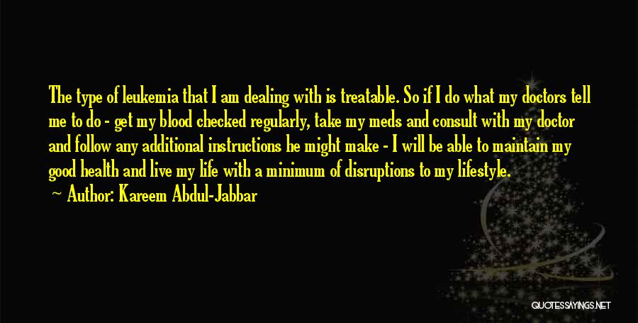 Kareem Abdul-Jabbar Quotes: The Type Of Leukemia That I Am Dealing With Is Treatable. So If I Do What My Doctors Tell Me