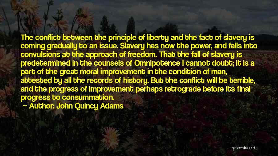 John Quincy Adams Quotes: The Conflict Between The Principle Of Liberty And The Fact Of Slavery Is Coming Gradually To An Issue. Slavery Has