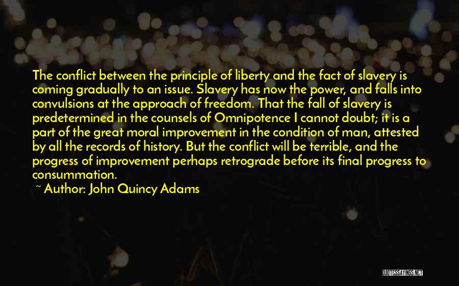 John Quincy Adams Quotes: The Conflict Between The Principle Of Liberty And The Fact Of Slavery Is Coming Gradually To An Issue. Slavery Has