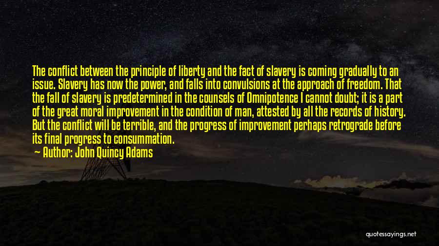 John Quincy Adams Quotes: The Conflict Between The Principle Of Liberty And The Fact Of Slavery Is Coming Gradually To An Issue. Slavery Has