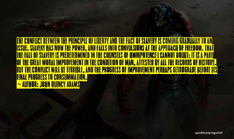 John Quincy Adams Quotes: The Conflict Between The Principle Of Liberty And The Fact Of Slavery Is Coming Gradually To An Issue. Slavery Has
