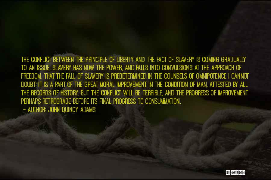 John Quincy Adams Quotes: The Conflict Between The Principle Of Liberty And The Fact Of Slavery Is Coming Gradually To An Issue. Slavery Has