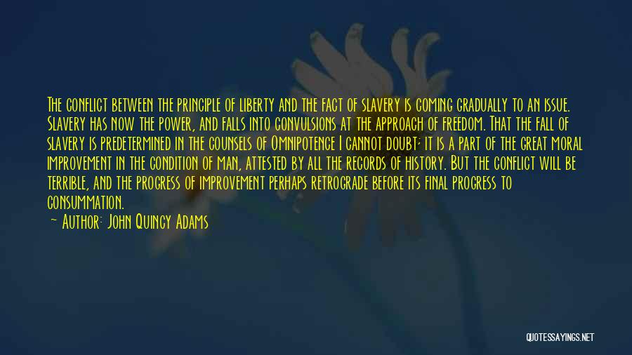 John Quincy Adams Quotes: The Conflict Between The Principle Of Liberty And The Fact Of Slavery Is Coming Gradually To An Issue. Slavery Has