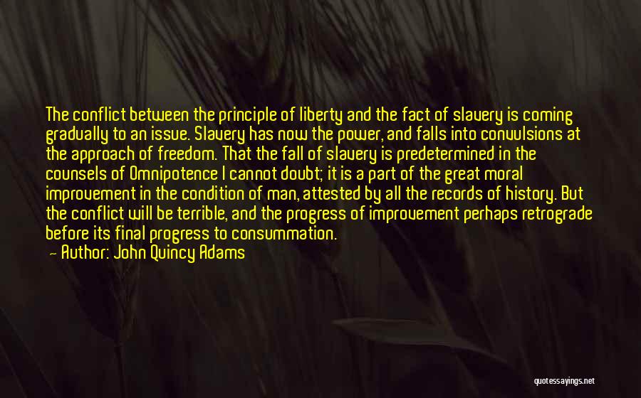 John Quincy Adams Quotes: The Conflict Between The Principle Of Liberty And The Fact Of Slavery Is Coming Gradually To An Issue. Slavery Has