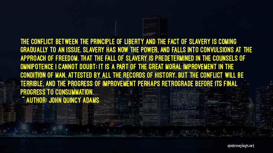 John Quincy Adams Quotes: The Conflict Between The Principle Of Liberty And The Fact Of Slavery Is Coming Gradually To An Issue. Slavery Has