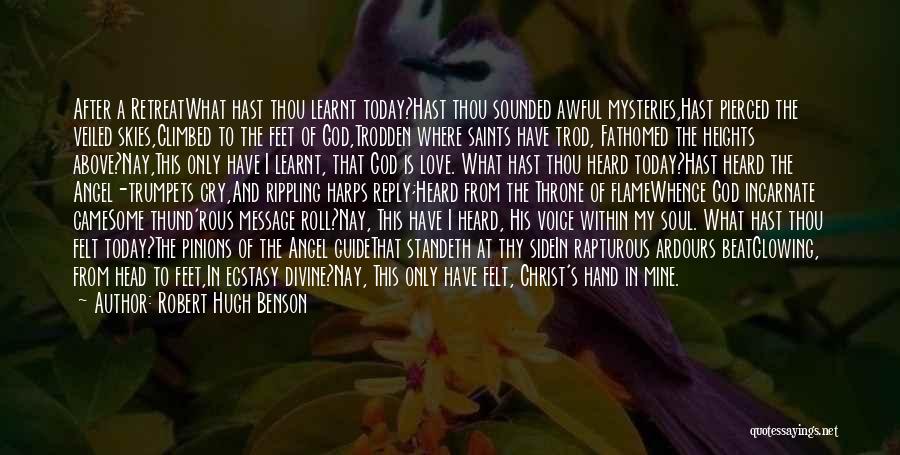 Robert Hugh Benson Quotes: After A Retreatwhat Hast Thou Learnt Today?hast Thou Sounded Awful Mysteries,hast Pierced The Veiled Skies,climbed To The Feet Of God,trodden
