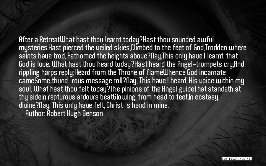 Robert Hugh Benson Quotes: After A Retreatwhat Hast Thou Learnt Today?hast Thou Sounded Awful Mysteries,hast Pierced The Veiled Skies,climbed To The Feet Of God,trodden