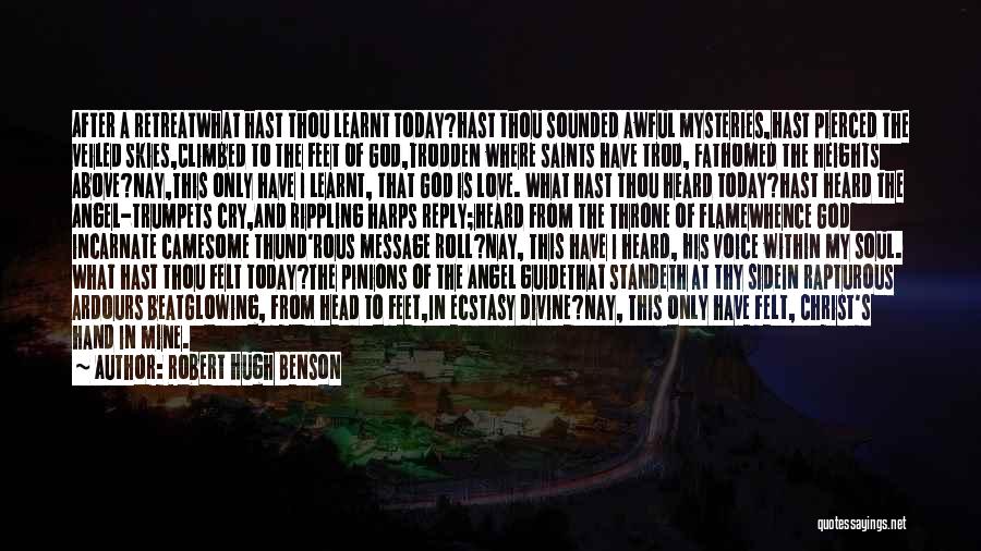 Robert Hugh Benson Quotes: After A Retreatwhat Hast Thou Learnt Today?hast Thou Sounded Awful Mysteries,hast Pierced The Veiled Skies,climbed To The Feet Of God,trodden