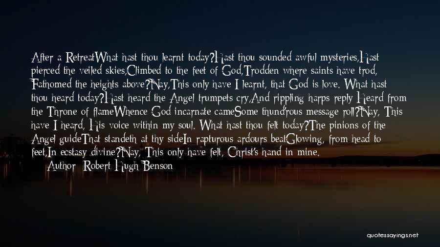 Robert Hugh Benson Quotes: After A Retreatwhat Hast Thou Learnt Today?hast Thou Sounded Awful Mysteries,hast Pierced The Veiled Skies,climbed To The Feet Of God,trodden