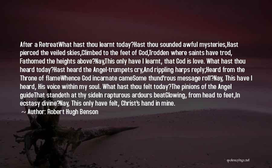 Robert Hugh Benson Quotes: After A Retreatwhat Hast Thou Learnt Today?hast Thou Sounded Awful Mysteries,hast Pierced The Veiled Skies,climbed To The Feet Of God,trodden