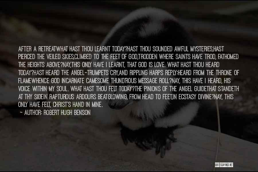 Robert Hugh Benson Quotes: After A Retreatwhat Hast Thou Learnt Today?hast Thou Sounded Awful Mysteries,hast Pierced The Veiled Skies,climbed To The Feet Of God,trodden
