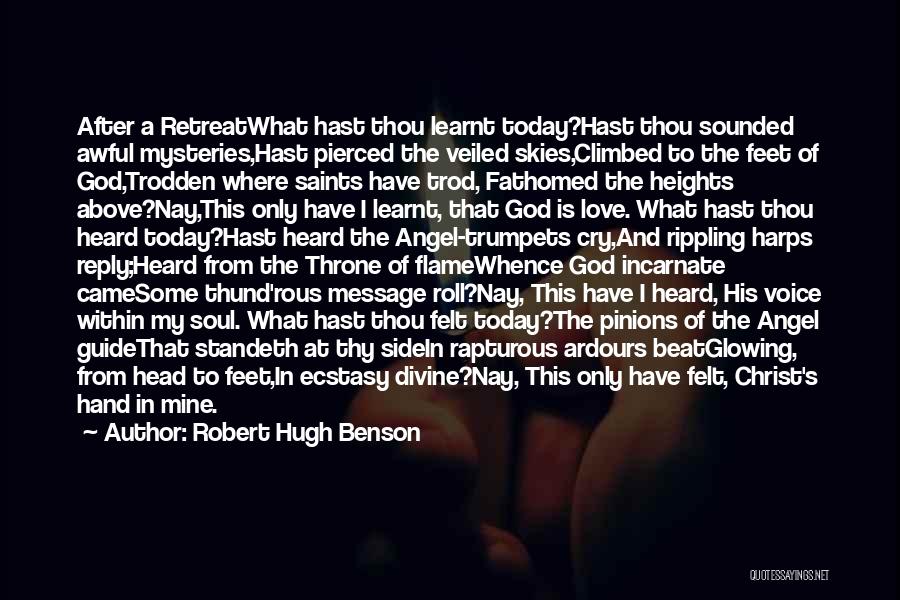 Robert Hugh Benson Quotes: After A Retreatwhat Hast Thou Learnt Today?hast Thou Sounded Awful Mysteries,hast Pierced The Veiled Skies,climbed To The Feet Of God,trodden