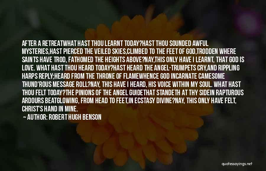 Robert Hugh Benson Quotes: After A Retreatwhat Hast Thou Learnt Today?hast Thou Sounded Awful Mysteries,hast Pierced The Veiled Skies,climbed To The Feet Of God,trodden
