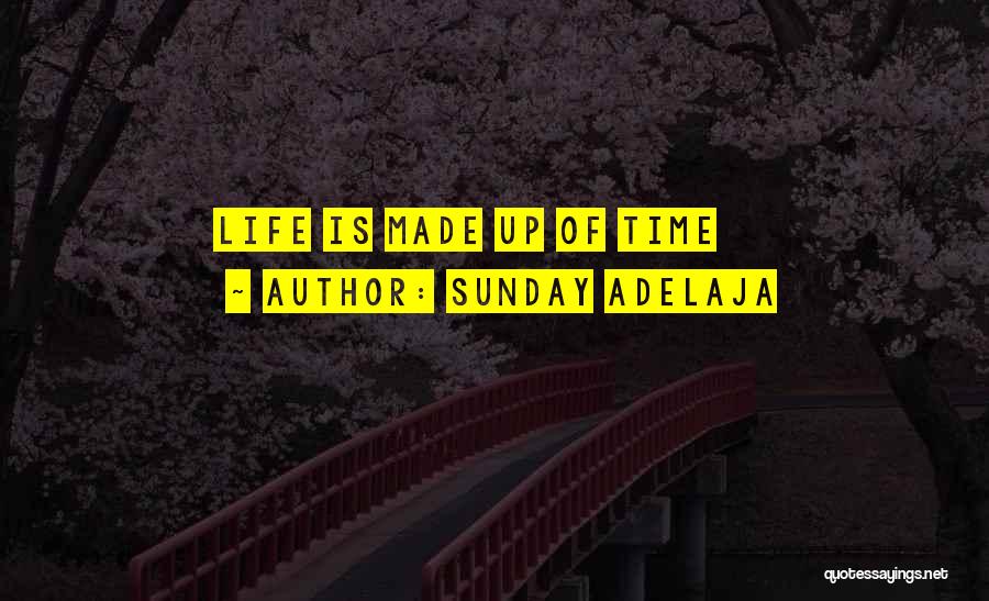 Sunday Adelaja Quotes: Life Is Made Up Of Time