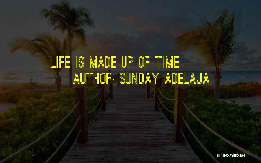 Sunday Adelaja Quotes: Life Is Made Up Of Time