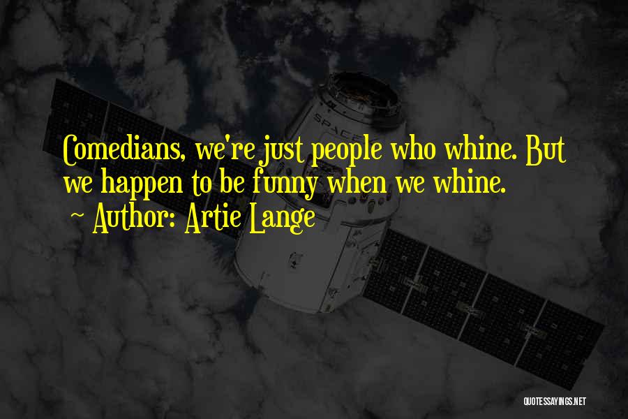 Artie Lange Quotes: Comedians, We're Just People Who Whine. But We Happen To Be Funny When We Whine.