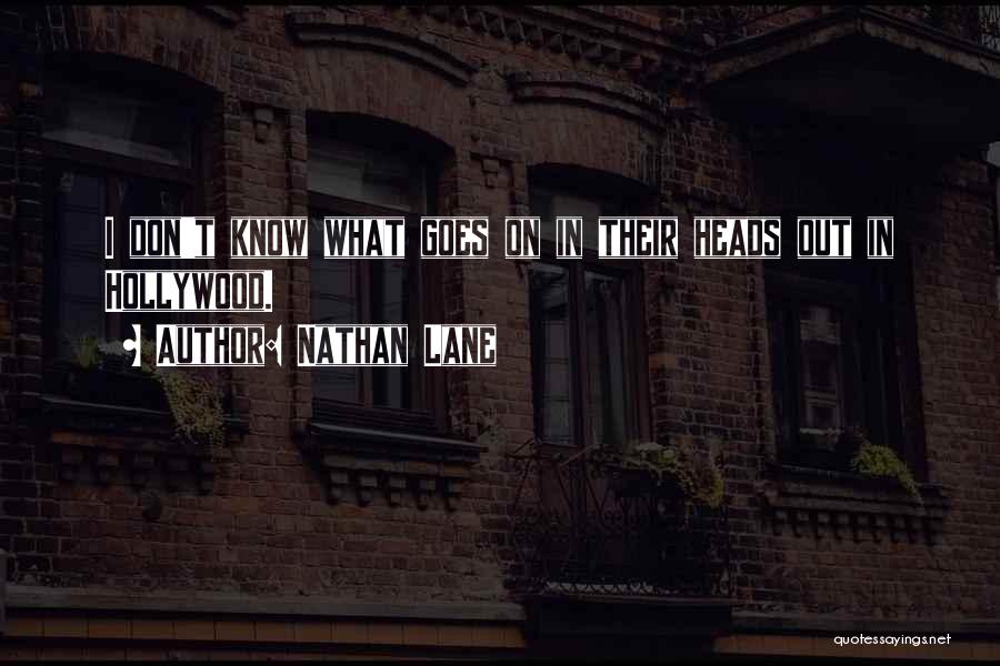 Nathan Lane Quotes: I Don't Know What Goes On In Their Heads Out In Hollywood.