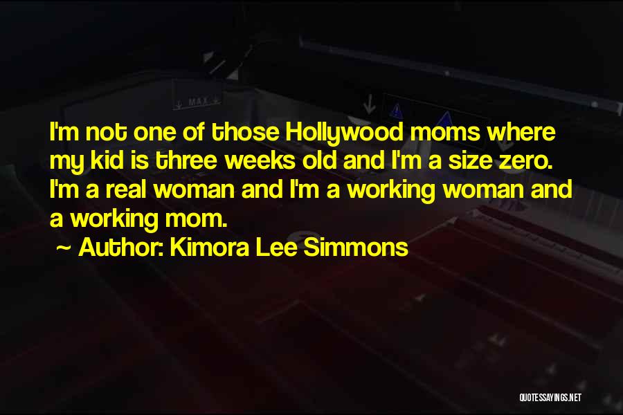 Kimora Lee Simmons Quotes: I'm Not One Of Those Hollywood Moms Where My Kid Is Three Weeks Old And I'm A Size Zero. I'm