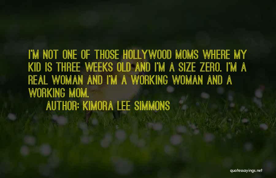 Kimora Lee Simmons Quotes: I'm Not One Of Those Hollywood Moms Where My Kid Is Three Weeks Old And I'm A Size Zero. I'm