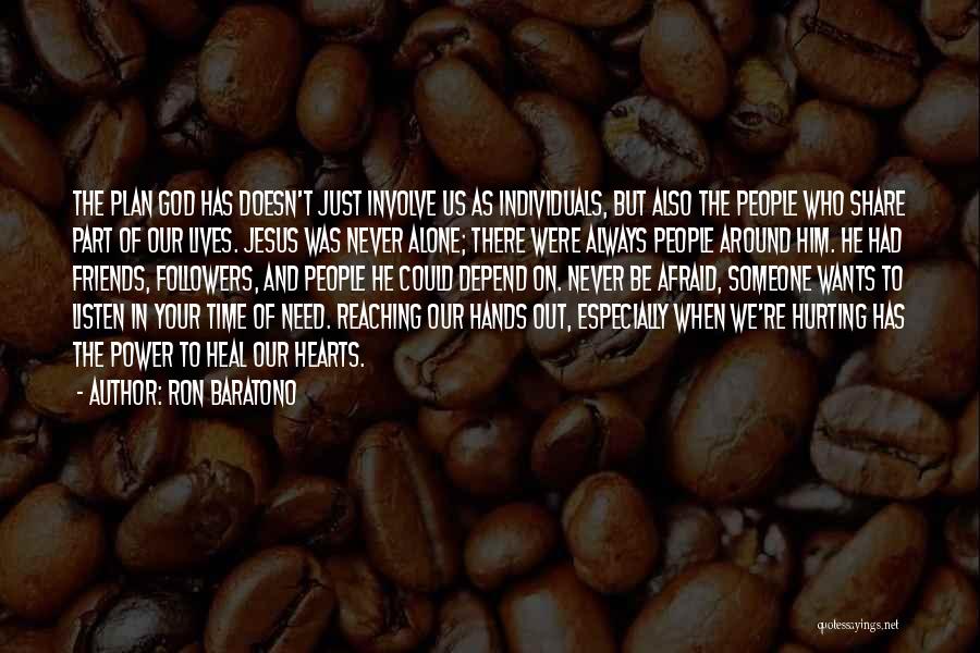 Ron Baratono Quotes: The Plan God Has Doesn't Just Involve Us As Individuals, But Also The People Who Share Part Of Our Lives.