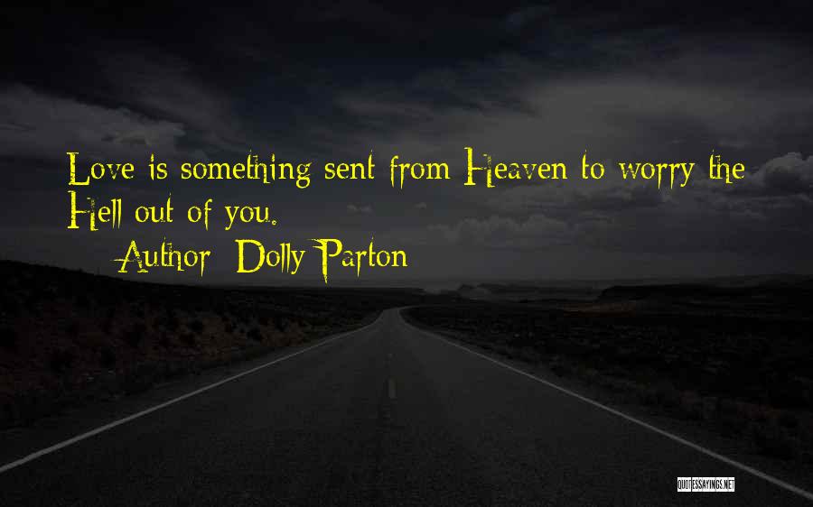 Dolly Parton Quotes: Love Is Something Sent From Heaven To Worry The Hell Out Of You.