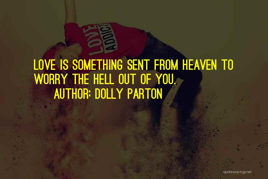 Dolly Parton Quotes: Love Is Something Sent From Heaven To Worry The Hell Out Of You.