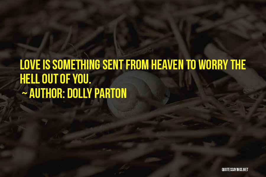 Dolly Parton Quotes: Love Is Something Sent From Heaven To Worry The Hell Out Of You.