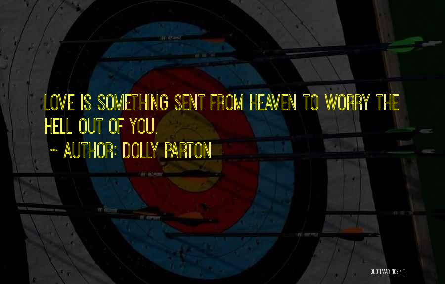 Dolly Parton Quotes: Love Is Something Sent From Heaven To Worry The Hell Out Of You.