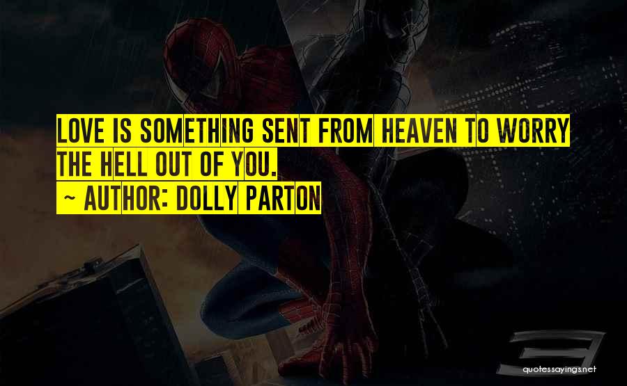 Dolly Parton Quotes: Love Is Something Sent From Heaven To Worry The Hell Out Of You.