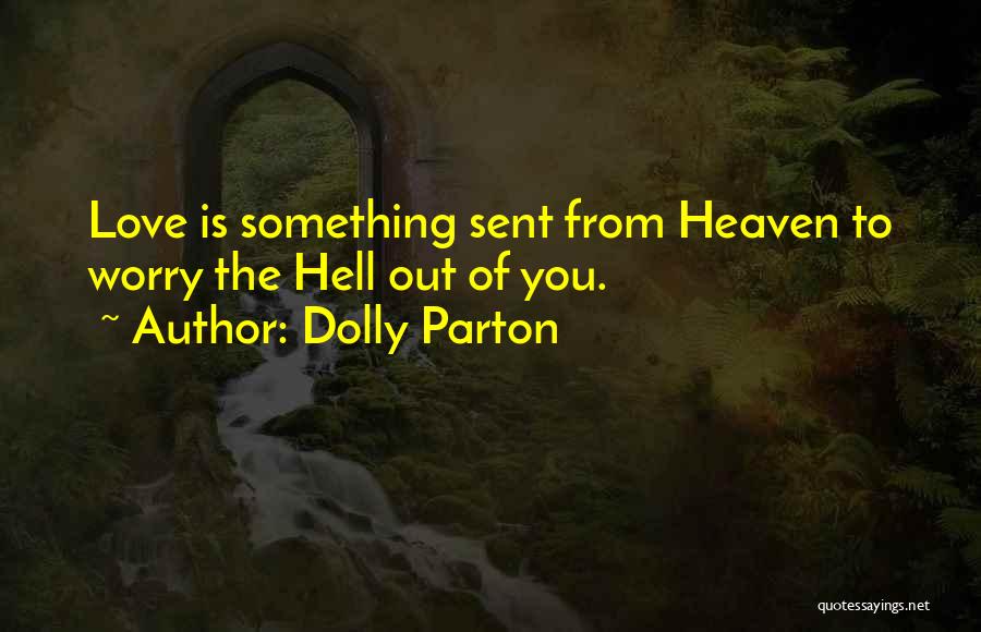 Dolly Parton Quotes: Love Is Something Sent From Heaven To Worry The Hell Out Of You.