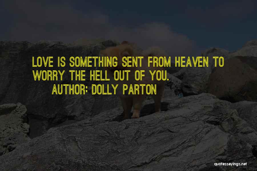 Dolly Parton Quotes: Love Is Something Sent From Heaven To Worry The Hell Out Of You.