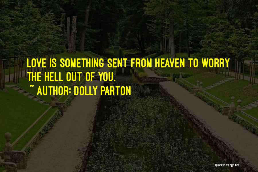 Dolly Parton Quotes: Love Is Something Sent From Heaven To Worry The Hell Out Of You.