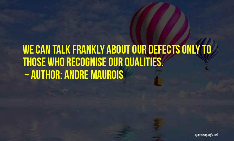 Andre Maurois Quotes: We Can Talk Frankly About Our Defects Only To Those Who Recognise Our Qualities.