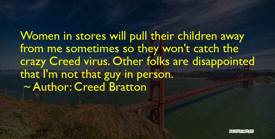 Creed Bratton Quotes: Women In Stores Will Pull Their Children Away From Me Sometimes So They Won't Catch The Crazy Creed Virus. Other